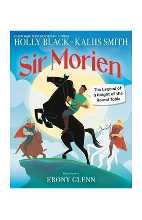 Sir Morien: The Legend of a Knight of the Round Table - Holly Black