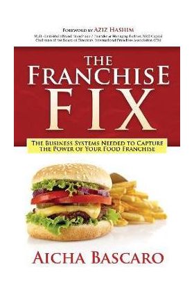 The Franchise Fix: The Business Systems Needed to Capture the Power of Your Food Franchise - Aicha Bascaro