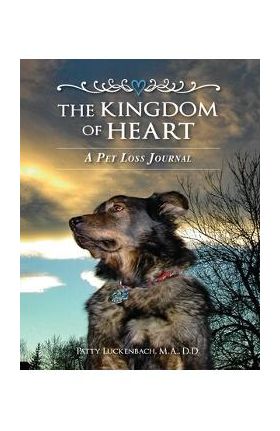 The Kingdom of Heart: A Pet Loss Journal - Patty Luckenbach