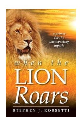 When the Lion Roars - Stephen J. Rossetti