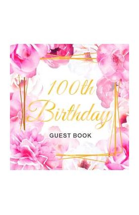 100th Birthday Guest Book: Gold Frame and Letters Pink Roses Floral Watercolor Theme, Best Wishes from Family and Friends to Write in, Guests Sig - Birthday Guest Books Of Lorina