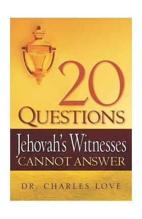 20 Questions Jehovah's Witnesses Cannot Answer - Charles Love