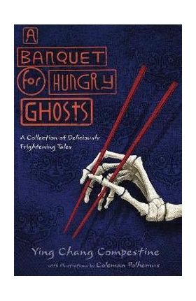 A Banquet for Hungry Ghosts: A Collection of Deliciously Frightening Tales - Ying Chang Compestine