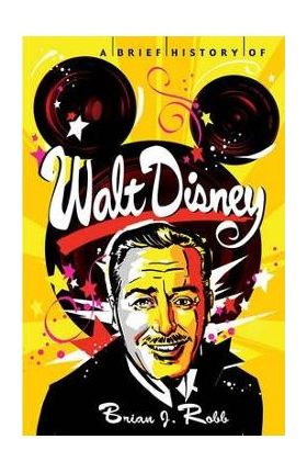 A Brief History of Walt Disney - Brian J. Robb