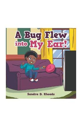 A Bug Flew into My Ear! - Sandra D. Rhoads