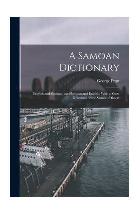 A Samoan Dictionary: English and Samoan, and Samoan and English; With a Short Grammar of the Samoan Dialect - George Pratt