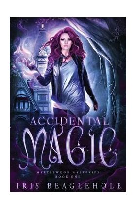 Accidental Magic: Myrtlewood Mysteries book 1 - Iris Beaglehole