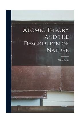 Atomic Theory and the Description of Nature - Niels 1885-1962 Bohr