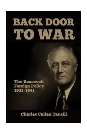 Back Door to War: The Roosevelt Foreign Policy 1933-1941 - Charles Callan Tansill