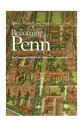 Becoming Penn: The Pragmatic American University, 1950-2000 - John L. Puckett