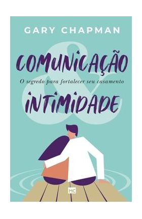 Comunicação & intimidade: O segredo para fortalecer seu casamento - Gary Chapman