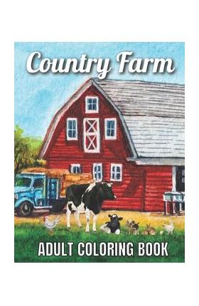 Country Farm Adult Coloring Book: An Adult Coloring Book with Charming Country Life, Playful Animals, Beautiful Flowers, and Nature Scenes for Relaxat - Robert Jackson