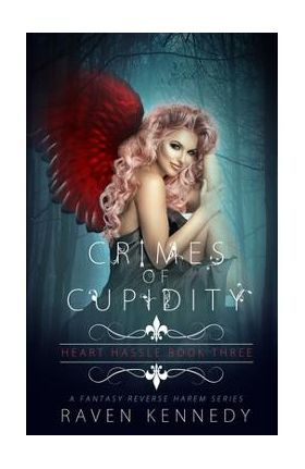 Crimes of Cupidity: A Fantasy Reverse Harem Story - Raven Kennedy