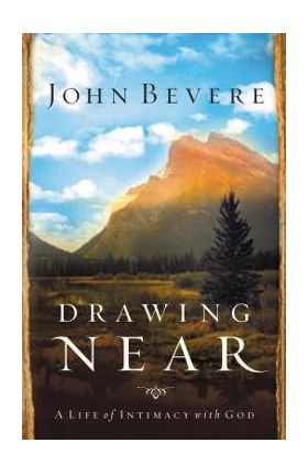 Drawing Near: A Life of Intimacy with God - John Bevere