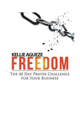 Freedom: The 40 Day Prayer Challenge for Your Business - Kellie Agueze