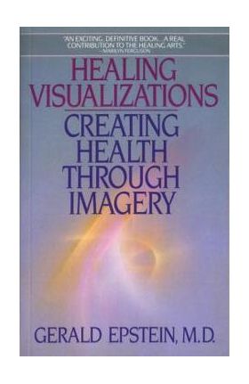 Healing Visualizations: Creating Health Through Imagery - Gerald Epstein