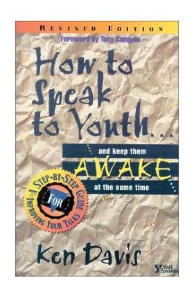 How to Speak to Youth . . . and Keep Them Awake at the Same Time: A Step-By-Step Guide for Improving Your Talks - Ken Davis