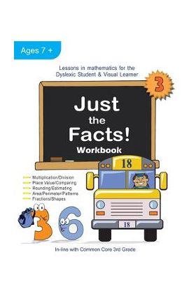 Just the Facts! Workbook: Lessons in Mathematics for the Dyslexic Student & Visual Learner (3rd Grade) - Cheryl Orlassino