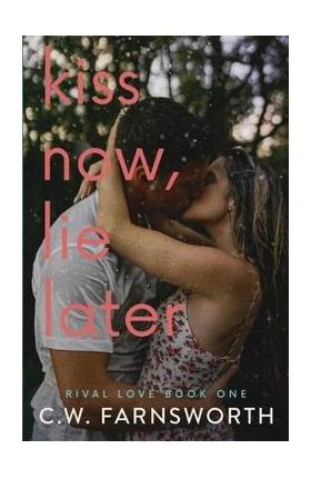 Kiss Now, Lie Later - C. W. Farnsworth