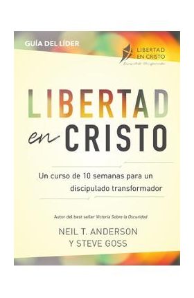 Libertad en Cristo: Un Curso de 10 semanas para un discipulado transformador - Líder - Neil T. Anderson