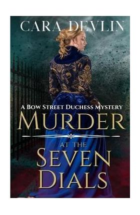 Murder at the Seven Dials: A Bow Street Duchess Mystery (A Romantic Regency Historical Mystery) - Cara Devlin