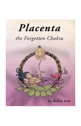 Placenta - the Forgotten Chakra - Robin Lim