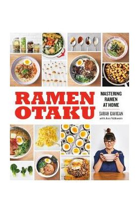 Ramen Otaku: Mastering Ramen at Home: A Cookbook - Sarah Gavigan