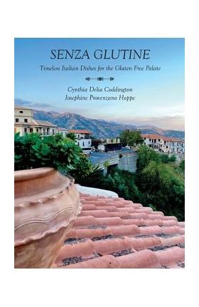 Senza Glutine - Timeless Italian Dishes for the Gluten Free Palette - Josephine Provenzano Hoppe