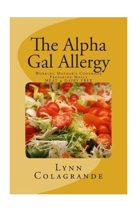 The Alpha Gal Allergy: Working Mother's Cookbook Preparing Meals MEAT & DAIRY FREE - Lynn Colagrande