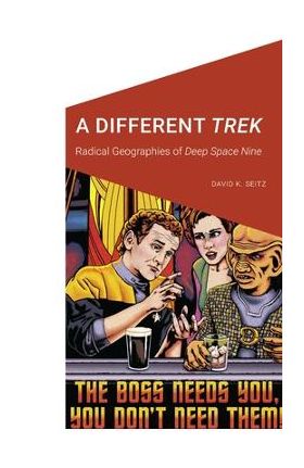 A Different Trek: Radical Geographies of Deep Space Nine - David K. Seitz