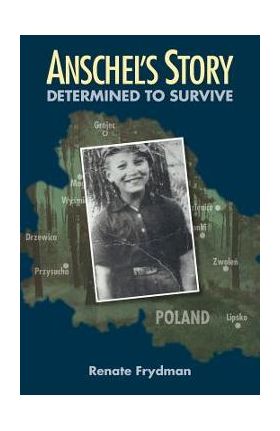 Anschel's Story: Determined to Survive - Renate Frydman