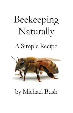 Beekeeping Naturally: A Simple Recipe - Michael Bush