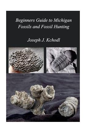 Beginners Guide to Michigan Fossils and Fossil Hunting - Joseph Paleojoe Kchodl