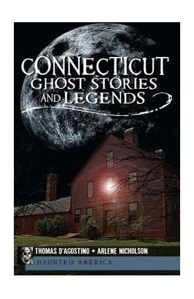 Connecticut Ghost Stories and Legends - Thomas D'agostino