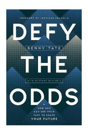 Defy the Odds: How God Can Use Your Past to Shape Your Future - Benny Tate