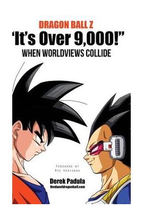 Dragon Ball Z It's Over 9,000! When Worldviews Collide - Derek Padula