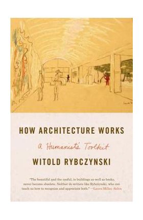 How Architecture Works: A Humanist's Toolkit - Witold Rybczynski