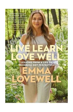 Live Learn Love Well: Lessons from a Life of Progress Not Perfection - Emma Lovewell