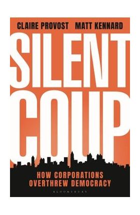 Silent Coup: How Corporations Overthrew Democracy - Claire Provost