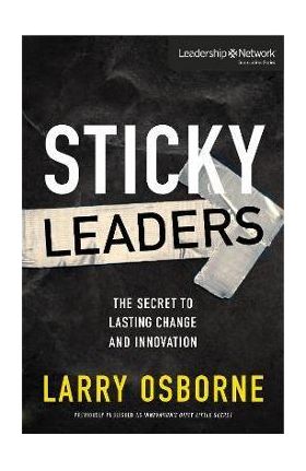 Sticky Leaders: The Secret to Lasting Change and Innovation - Larry Osborne