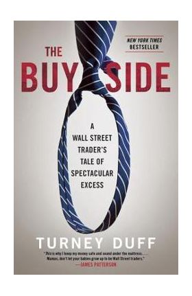 The Buy Side: A Wall Street Trader's Tale of Spectacular Excess - Turney Duff