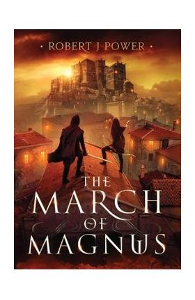 The March of Magnus: Book Two of the Spark City Cycle - Robert J. Power