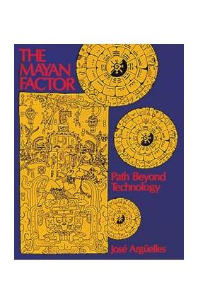 The Mayan Factor: Path Beyond Technology - Jose Arguelles