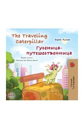 The Traveling Caterpillar (English Russian Bilingual Book for Kids) - Rayne Coshav