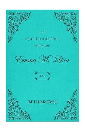 The Unselected Journals of Emma M. Lion: Vol. 2 - Beth Brower