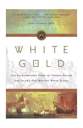 White Gold: The Extraordinary Story of Thomas Pellow and Islam's One Million White Slaves - Giles Milton