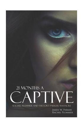 21 Months a Captive: Rachel Plummer and the Fort Parker Massacre (Annotated) - James W. Parker