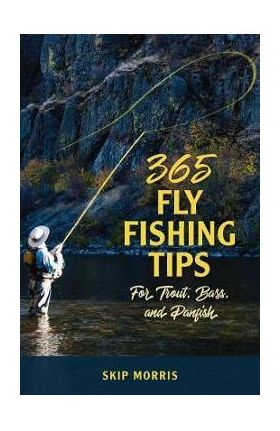 365 Fly-Fishing Tips for Trout, Bass, and Panfish - Skip Morris