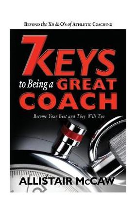 7 Keys To Being A Great Coach: Become Your Best and They Will Too - Eli The Book Guy Blyden