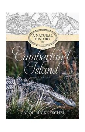 A Natural History of Cumberland Island, Georgia - Carol Ruckdeschel